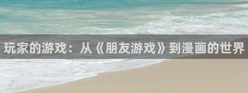 动物的尾巴漫画：玩家的游戏：从《朋友游戏》到漫画的世界