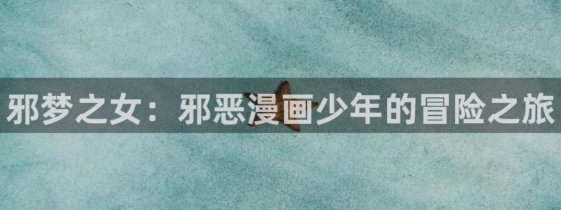 尾巴漫画免：邪梦之女：邪恶漫画少年的冒险之旅